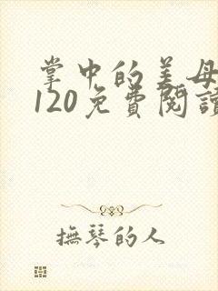 掌中的美母版主120免费阅读