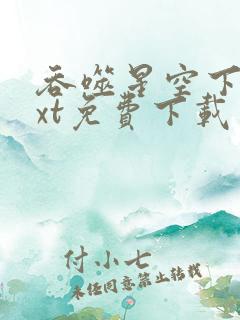 吞噬星空下载txt免费下载