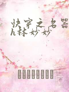 快穿之名器尤物h林妙妙