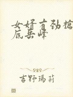 女婿有劲枪枪到底岳峰