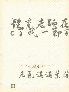 体育老师在单杠c了我一节课网站