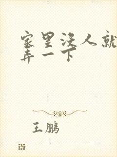 家里没人就让你弄一下