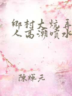 乡村大炕弄老女人高潮喷水