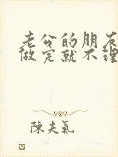 老公的朋友跟我做完就不理我