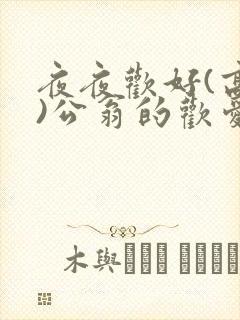夜夜欢好(高h)公翁的欢爱h
