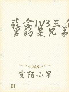 苏念1V3三个男的是兄弟