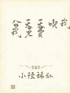 公天天吃我奶躁我免费