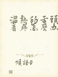 温热的舌头搅拌着疼怎么办