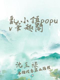 乱小镇popuv笔趣阁