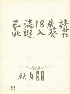 已满18岁请点此进入葵花宝典