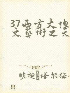 37西方大但人文艺术之天美传奇