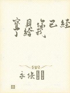 宝贝你已经长大了给我