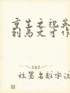 重生之祝英台遇到马文才作者问鹿