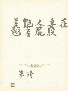 美艳人妻在厨房翘着屁股