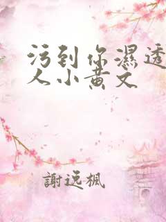 污到你湿透的多人小黄文