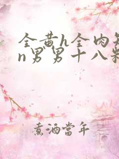 全黄h全肉短篇n男男十八籽