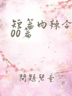 短篇肉辣合集500篇