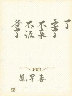 爸不不要了太满了流来了