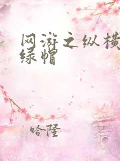 网游之纵横天下绿帽