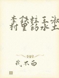 李铁柱王淑兰李村里的水土养人