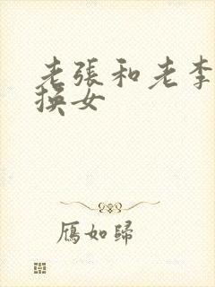 老张和老李互相换女