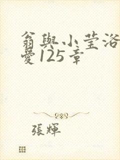 翁与小莹浴室欢爱125章