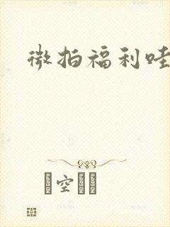 微拍福利哇卡呀