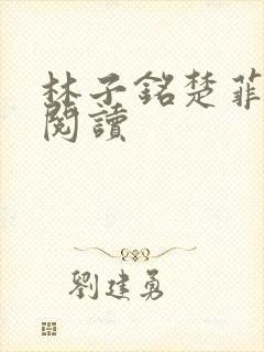 林子铭楚菲免费阅读