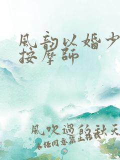 风韵以婚少妇与按摩师