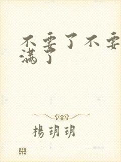 不要了不要了太满了