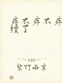 疼不疼不疼我继续了