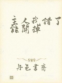 主人我错了能不能关掉