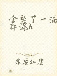 含紧了一滴都不许漏h