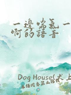 一边喘气一边叫啊的语音