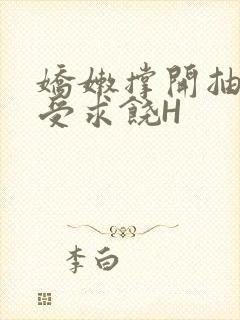 娇嫩撑开抽搐承受求饶H