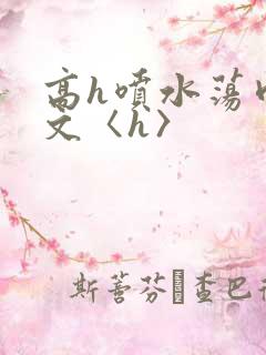 高h喷水荡肉欲文〈h〉