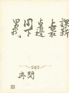 男同桌上课狂揉我下边最新章节