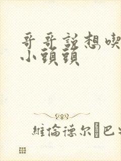 哥哥说想吃我的小头头