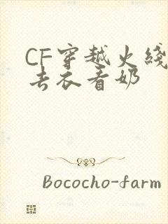 CF穿越火线女去衣看奶