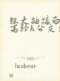 粗大抽搐白浊h高干h公交车