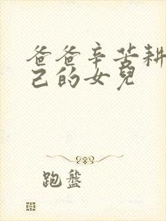 爸爸辛苦耕耘自己的女儿