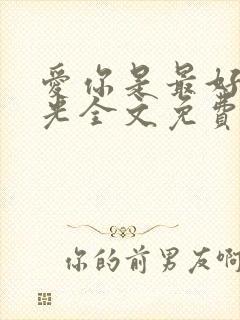 爱你是最好的时光全文免费阅读