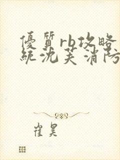 优质rb攻略系统沈芙消防员