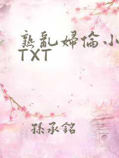 熟乱妇伦小说网TXT