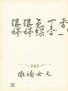 狠狠色丁香久久婷婷综合_中