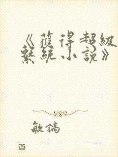 《获得超级胬肉系统小说》