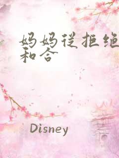 妈妈从拒绝到迎和合