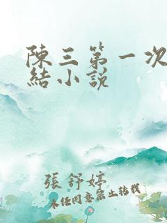 陈三第一次干白结小说