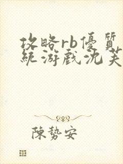 攻略rb优质系统游戏沈芙原文