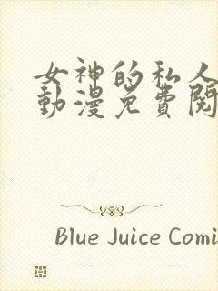 女神的私人医生动漫免费阅读